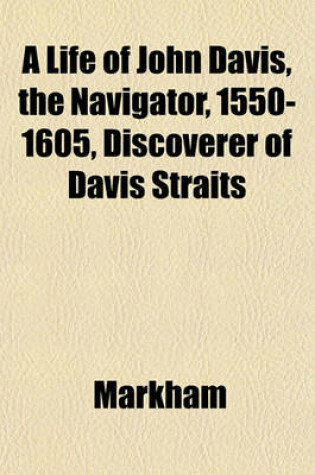 Cover of A Life of John Davis, the Navigator, 1550-1605, Discoverer of Davis Straits