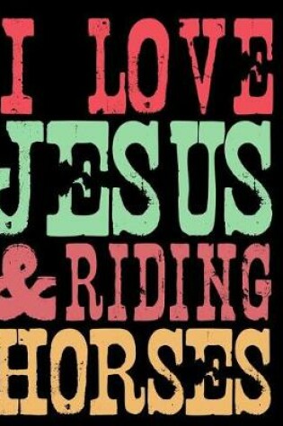 Cover of I Love Jesus and Riding Horses