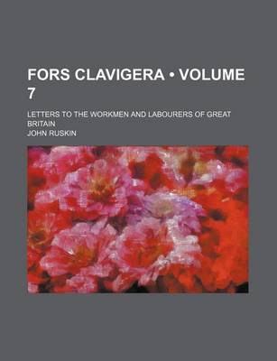 Book cover for Fors Clavigera (Volume 7); Letters to the Workmen and Labourers of Great Britain