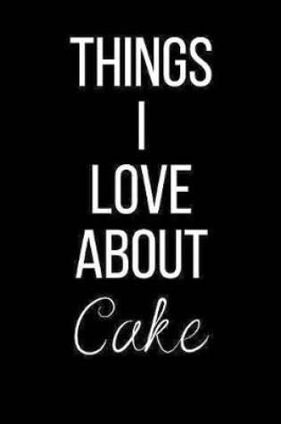 Cover of Things I Love About Cake