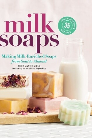 Cover of Milk Soaps: 35 Skin-Nourishing Recipes for Making Milk-Enriched Soaps, from Goat to Almond