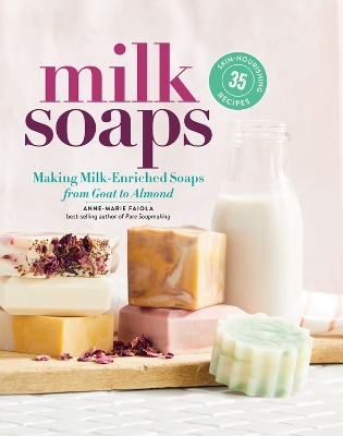 Cover of Milk Soaps: 35 Skin-Nourishing Recipes for Making Milk-Enriched Soaps, from Goat to Almond