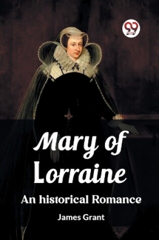 Cover of Mary of Lorraine An historical romance