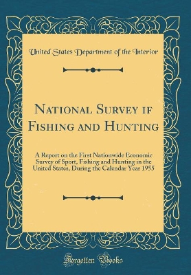 Book cover for National Survey if Fishing and Hunting: A Report on the First Nationwide Economic Survey of Sport, Fishing and Hunting in the United States, During the Calendar Year 1955 (Classic Reprint)