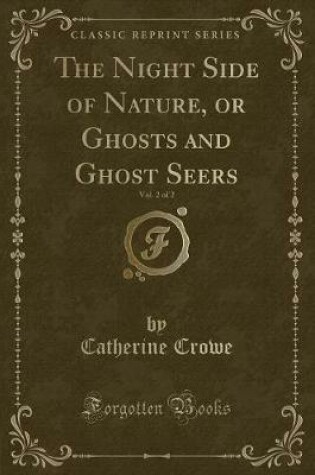 Cover of The Night Side of Nature, or Ghosts and Ghost Seers, Vol. 2 of 2 (Classic Reprint)