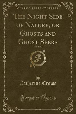 Book cover for The Night Side of Nature, or Ghosts and Ghost Seers, Vol. 2 of 2 (Classic Reprint)