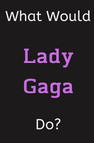 Cover of What Would Lady Gaga Do?