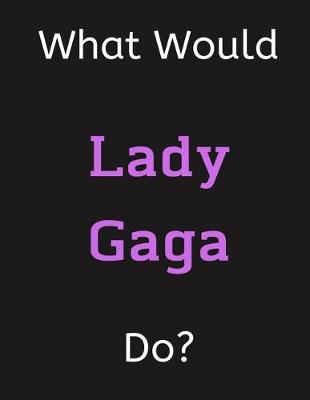 Book cover for What Would Lady Gaga Do?