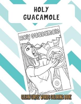 Book cover for Holy Guacamole Clean Curse Words Coloring Book
