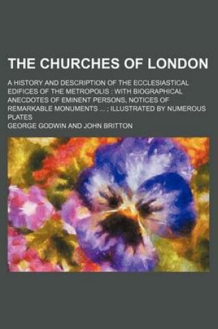 Cover of The Churches of London; A History and Description of the Ecclesiastical Edifices of the Metropolis