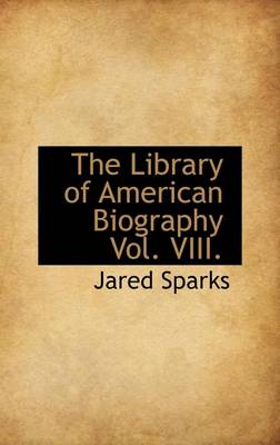 Book cover for The Library of American Biography Vol. VIII.