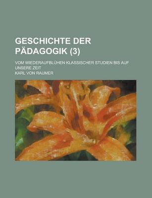 Book cover for Geschichte Der Padagogik; Vom Wiederaufbluhen Klassischer Studien Bis Auf Unsere Zeit (3)