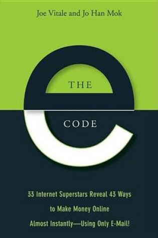 Cover of The E-Code: 34 Internet Superstars Reveal 44 Ways to Make Money Online Almost Instantly--Using Only E-mail!