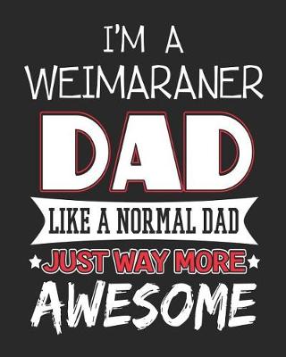 Book cover for I'm a Weimaraner Dad Like a Normal Dad Just Way More Awesome