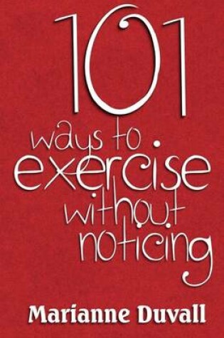 Cover of 101 Ways to Exercise Without Noticing