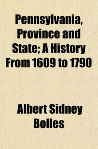 Cover of Pennsylvania, Province and State; A History from 1609 to 1790 Volume 2