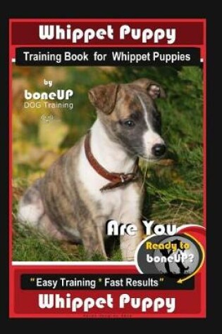 Cover of Whippet Puppy Training Book for Whippet Puppies By BoneUP DOG Training