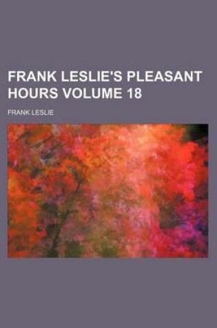 Cover of Frank Leslie's Pleasant Hours Volume 18