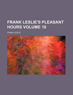 Book cover for Frank Leslie's Pleasant Hours Volume 18