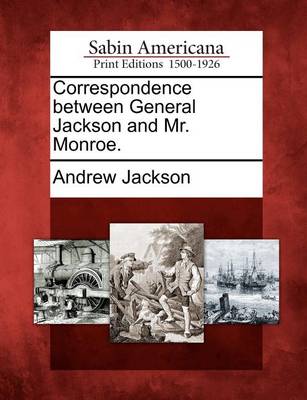 Book cover for Correspondence Between General Jackson and Mr. Monroe.