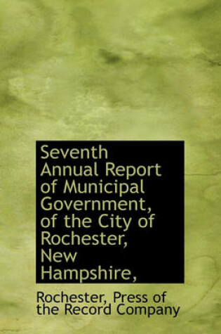 Cover of Seventh Annual Report of Municipal Government, of the City of Rochester, New Hampshire,
