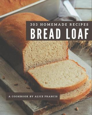 Book cover for 303 Homemade Bread Loaf Recipes