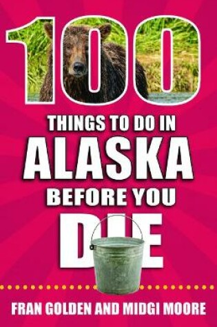 Cover of 100 Things to Do in Alaska Before You Die