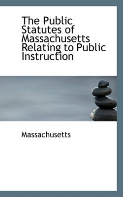 Book cover for The Public Statutes of Massachusetts Relating to Public Instruction