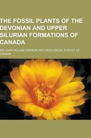 Cover of The Fossil Plants of the Devonian and Upper Silurian Formations of Canada