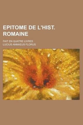 Cover of Epitome de L'Hist. Romaine; Fait En Quatre Livres