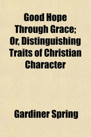Cover of Good Hope Through Grace; Or, Distinguishing Traits of Christian Character