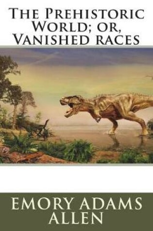 Cover of The Prehistoric World; Or, Vanished Races