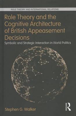 Cover of Role Theory and the Cognitive Architecture of British Appeasement Decisions: Symbolic and Strategic Interaction in World Politics: Symbolic and Strategic Interaction in World Politics