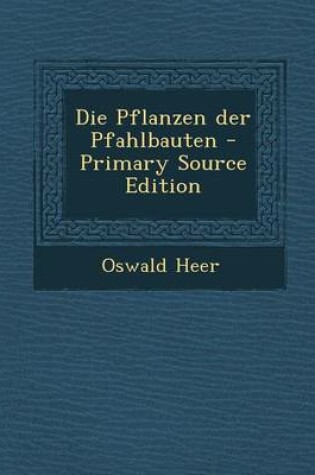 Cover of Die Pflanzen Der Pfahlbauten - Primary Source Edition