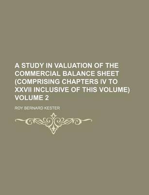 Book cover for A Study in Valuation of the Commercial Balance Sheet (Comprising Chapters IV to XXVII Inclusive of This Volume) Volume 2