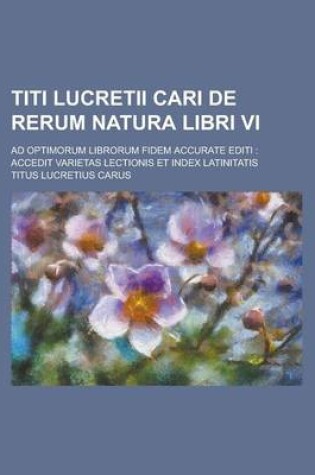 Cover of Titi Lucretii Cari de Rerum Natura Libri VI; Ad Optimorum Librorum Fidem Accurate Editi