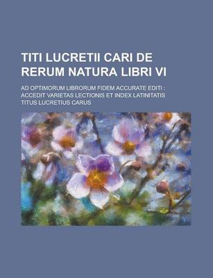 Book cover for Titi Lucretii Cari de Rerum Natura Libri VI; Ad Optimorum Librorum Fidem Accurate Editi