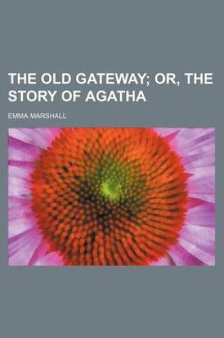 Cover of The Old Gateway; Or, the Story of Agatha