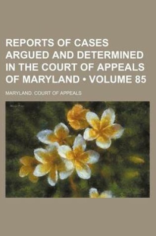 Cover of Reports of Cases Argued and Determined in the Court of Appeals of Maryland (Volume 85)