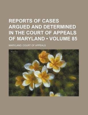 Book cover for Reports of Cases Argued and Determined in the Court of Appeals of Maryland (Volume 85)