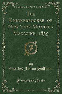 Book cover for The Knickerbocker, or New York Monthly Magazine, 1855, Vol. 45 (Classic Reprint)