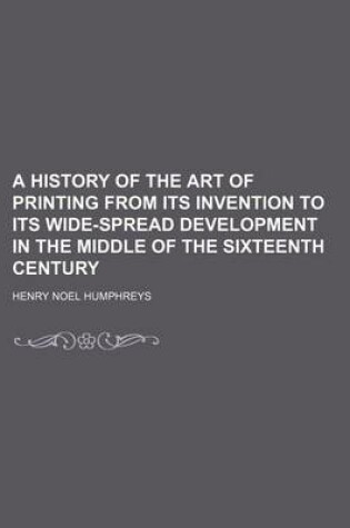 Cover of A History of the Art of Printing from Its Invention to Its Wide-Spread Development in the Middle of the Sixteenth Century