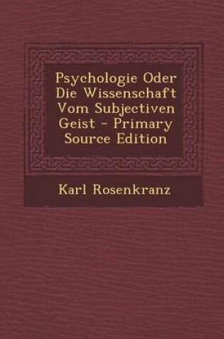 Cover of Psychologie Oder Die Wissenschaft Vom Subjectiven Geist - Primary Source Edition