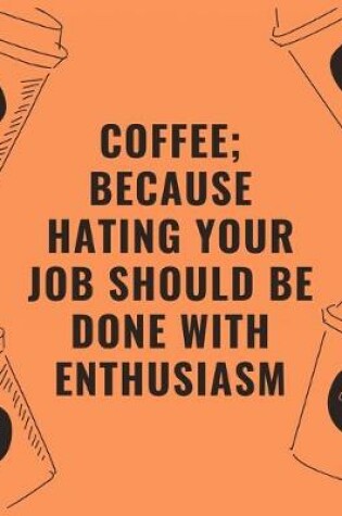 Cover of Coffee because hating your job should be done with enthusiasm