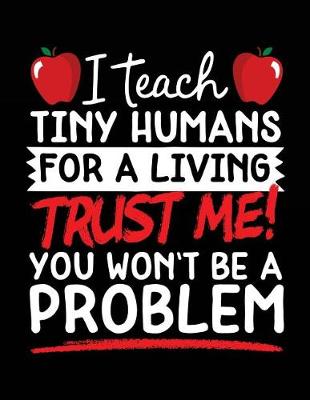 Book cover for I Teach Tiny Humans for a Living Trust Me! You Won't Be a Problem