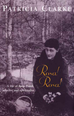 Book cover for Rosa! Rosa!: a Life of Rosa Praed, Novelist & Spiritualist