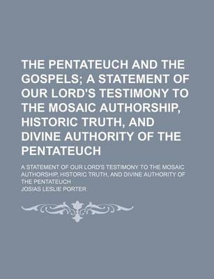 Book cover for The Pentateuch and the Gospels; A Statement of Our Lord's Testimony to the Mosaic Authorship, Historic Truth, and Divine Authority of the Pentateuch. a Statement of Our Lord's Testimony to the Mosaic Authorship, Historic Truth, and Divine Authority of the