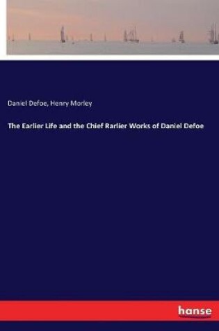 Cover of The Earlier Life and the Chief Rarlier Works of Daniel Defoe