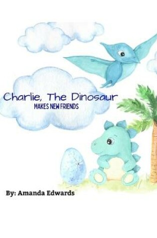 Cover of Charlie, The Dinosaur Makes New Friends