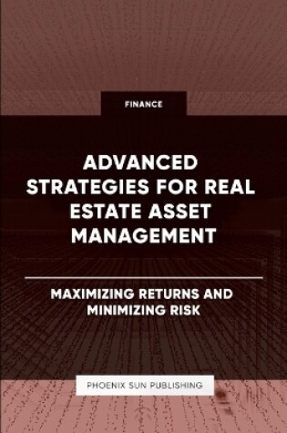 Cover of Advanced Strategies for Real Estate Asset Management - Maximizing Returns and Minimizing Risk